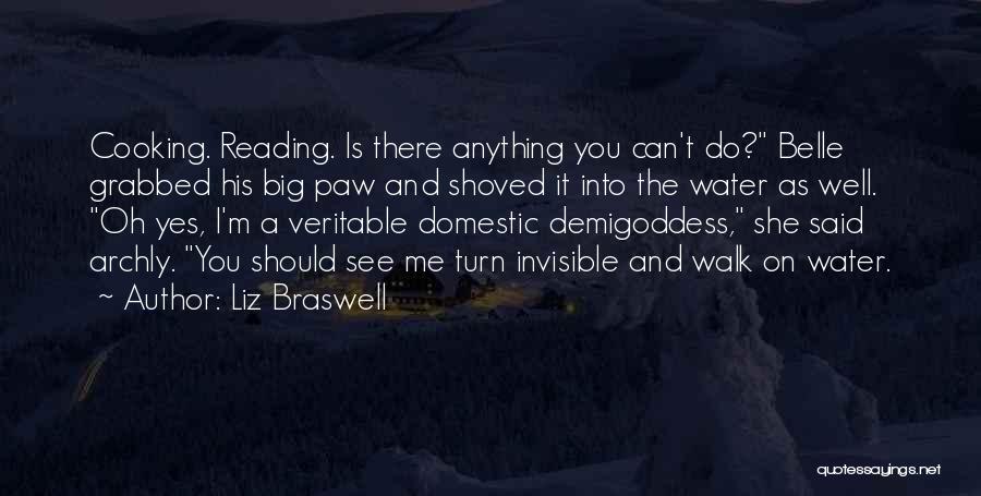 Liz Braswell Quotes: Cooking. Reading. Is There Anything You Can't Do? Belle Grabbed His Big Paw And Shoved It Into The Water As