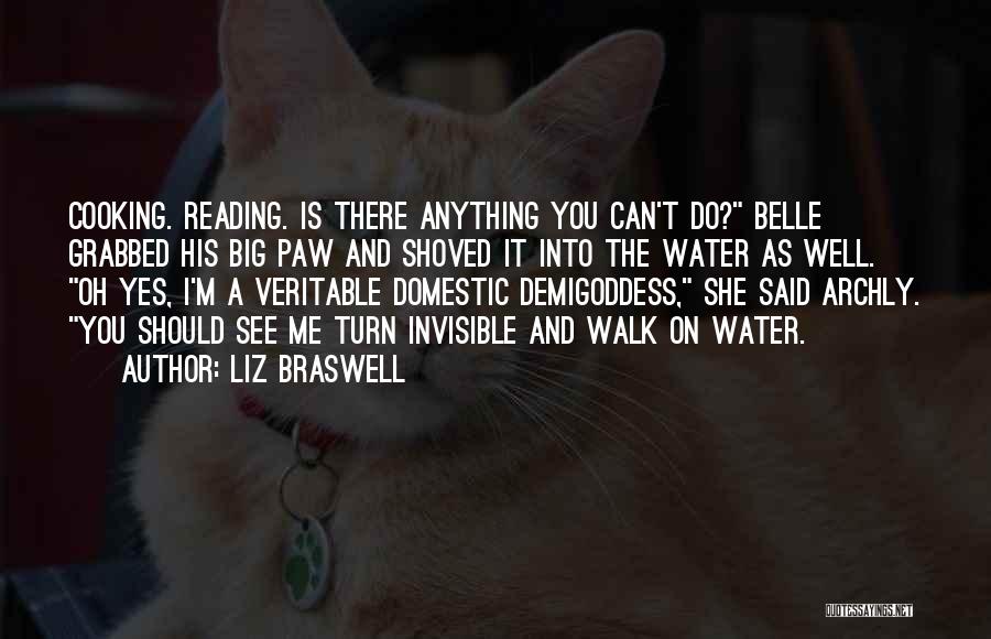 Liz Braswell Quotes: Cooking. Reading. Is There Anything You Can't Do? Belle Grabbed His Big Paw And Shoved It Into The Water As