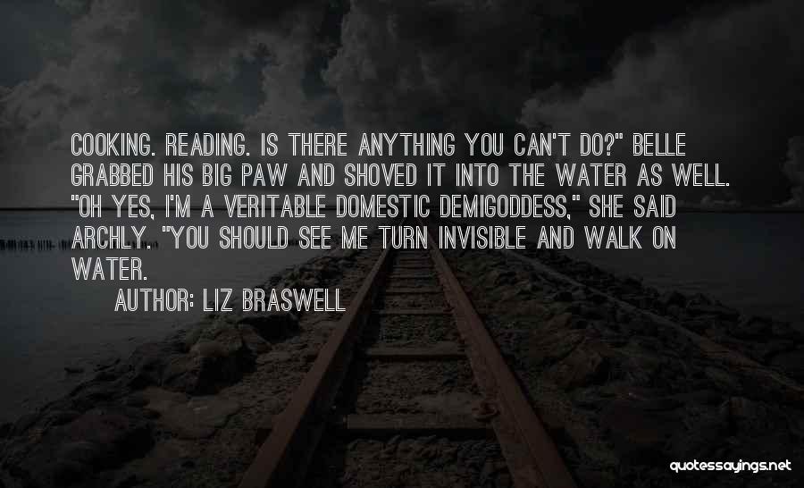 Liz Braswell Quotes: Cooking. Reading. Is There Anything You Can't Do? Belle Grabbed His Big Paw And Shoved It Into The Water As