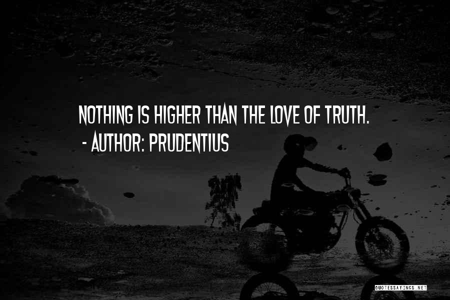 Prudentius Quotes: Nothing Is Higher Than The Love Of Truth.