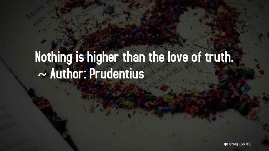 Prudentius Quotes: Nothing Is Higher Than The Love Of Truth.