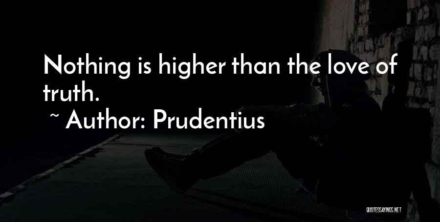 Prudentius Quotes: Nothing Is Higher Than The Love Of Truth.