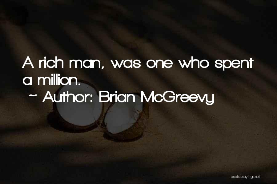 Brian McGreevy Quotes: A Rich Man, Was One Who Spent A Million.