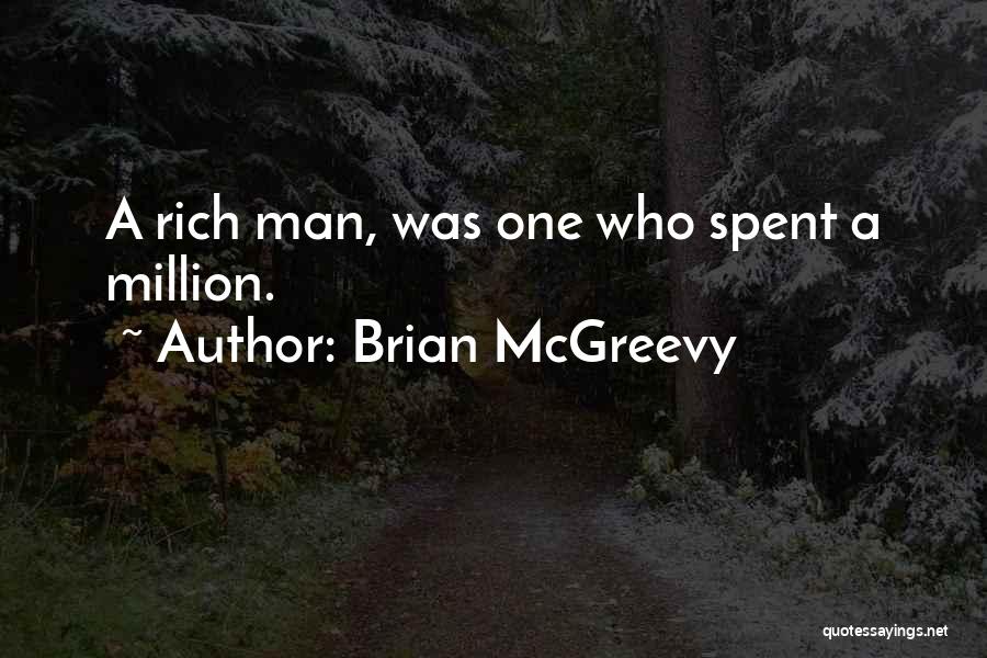 Brian McGreevy Quotes: A Rich Man, Was One Who Spent A Million.