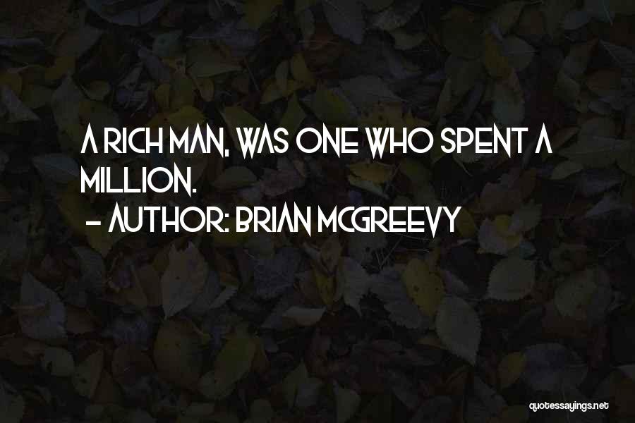 Brian McGreevy Quotes: A Rich Man, Was One Who Spent A Million.