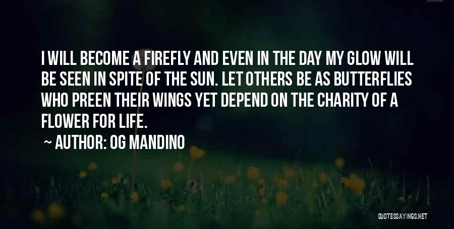 Og Mandino Quotes: I Will Become A Firefly And Even In The Day My Glow Will Be Seen In Spite Of The Sun.