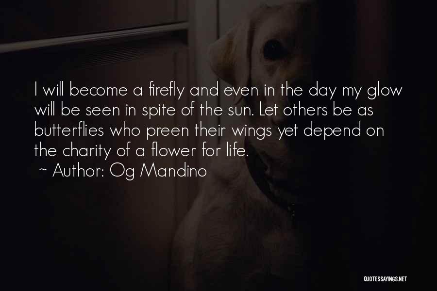 Og Mandino Quotes: I Will Become A Firefly And Even In The Day My Glow Will Be Seen In Spite Of The Sun.
