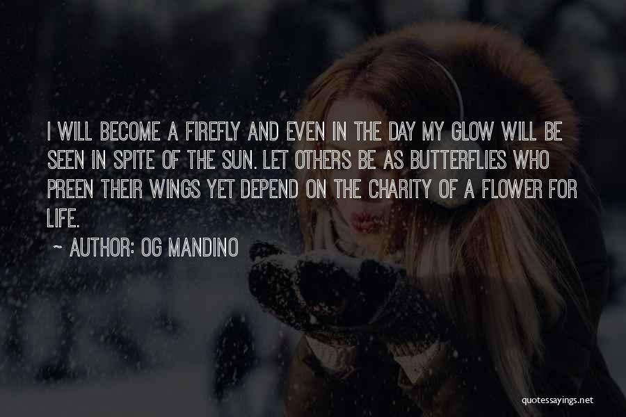 Og Mandino Quotes: I Will Become A Firefly And Even In The Day My Glow Will Be Seen In Spite Of The Sun.