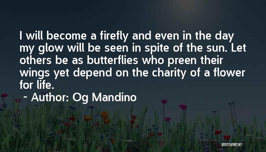 Og Mandino Quotes: I Will Become A Firefly And Even In The Day My Glow Will Be Seen In Spite Of The Sun.