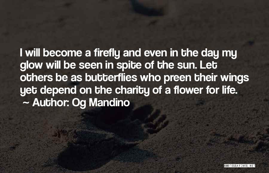Og Mandino Quotes: I Will Become A Firefly And Even In The Day My Glow Will Be Seen In Spite Of The Sun.