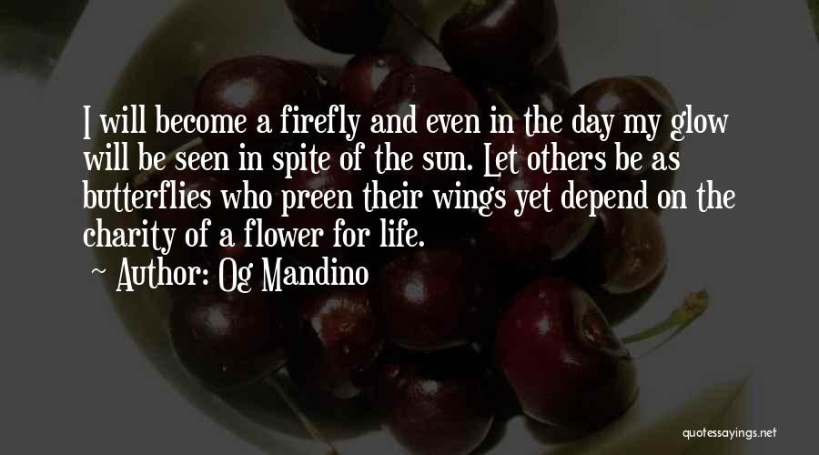 Og Mandino Quotes: I Will Become A Firefly And Even In The Day My Glow Will Be Seen In Spite Of The Sun.