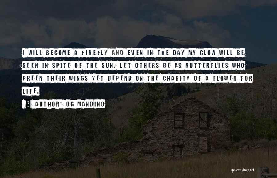 Og Mandino Quotes: I Will Become A Firefly And Even In The Day My Glow Will Be Seen In Spite Of The Sun.