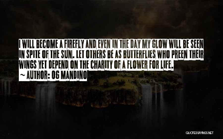 Og Mandino Quotes: I Will Become A Firefly And Even In The Day My Glow Will Be Seen In Spite Of The Sun.