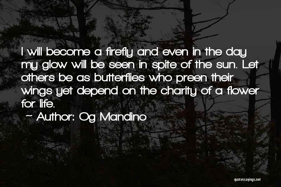 Og Mandino Quotes: I Will Become A Firefly And Even In The Day My Glow Will Be Seen In Spite Of The Sun.