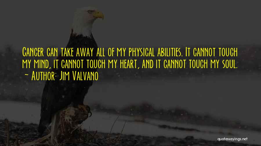 Jim Valvano Quotes: Cancer Can Take Away All Of My Physical Abilities. It Cannot Touch My Mind, It Cannot Touch My Heart, And