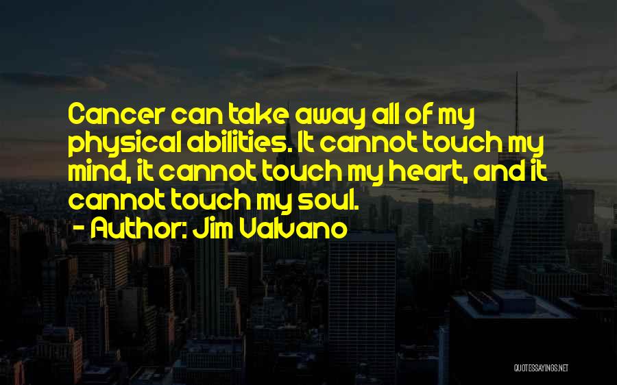 Jim Valvano Quotes: Cancer Can Take Away All Of My Physical Abilities. It Cannot Touch My Mind, It Cannot Touch My Heart, And