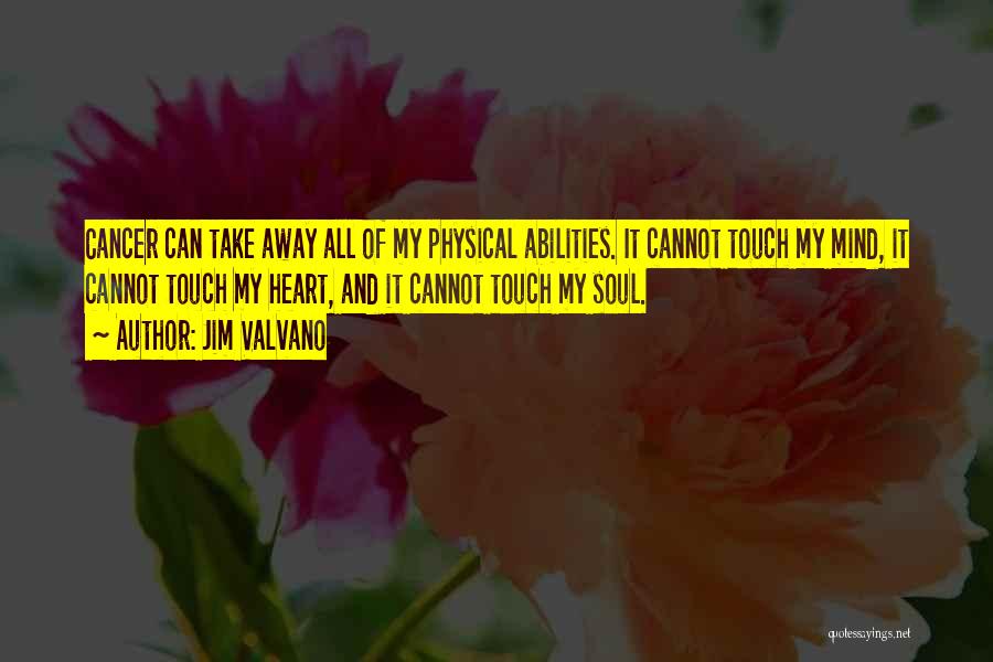 Jim Valvano Quotes: Cancer Can Take Away All Of My Physical Abilities. It Cannot Touch My Mind, It Cannot Touch My Heart, And