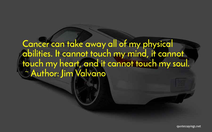 Jim Valvano Quotes: Cancer Can Take Away All Of My Physical Abilities. It Cannot Touch My Mind, It Cannot Touch My Heart, And