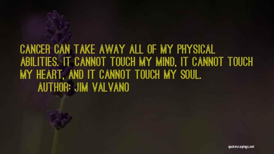 Jim Valvano Quotes: Cancer Can Take Away All Of My Physical Abilities. It Cannot Touch My Mind, It Cannot Touch My Heart, And