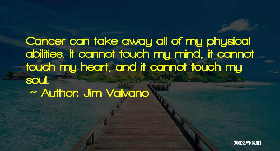 Jim Valvano Quotes: Cancer Can Take Away All Of My Physical Abilities. It Cannot Touch My Mind, It Cannot Touch My Heart, And