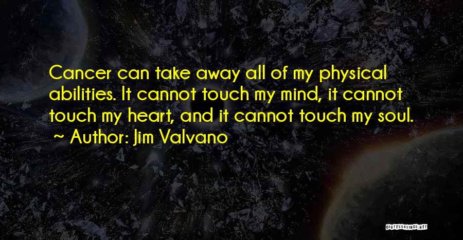 Jim Valvano Quotes: Cancer Can Take Away All Of My Physical Abilities. It Cannot Touch My Mind, It Cannot Touch My Heart, And