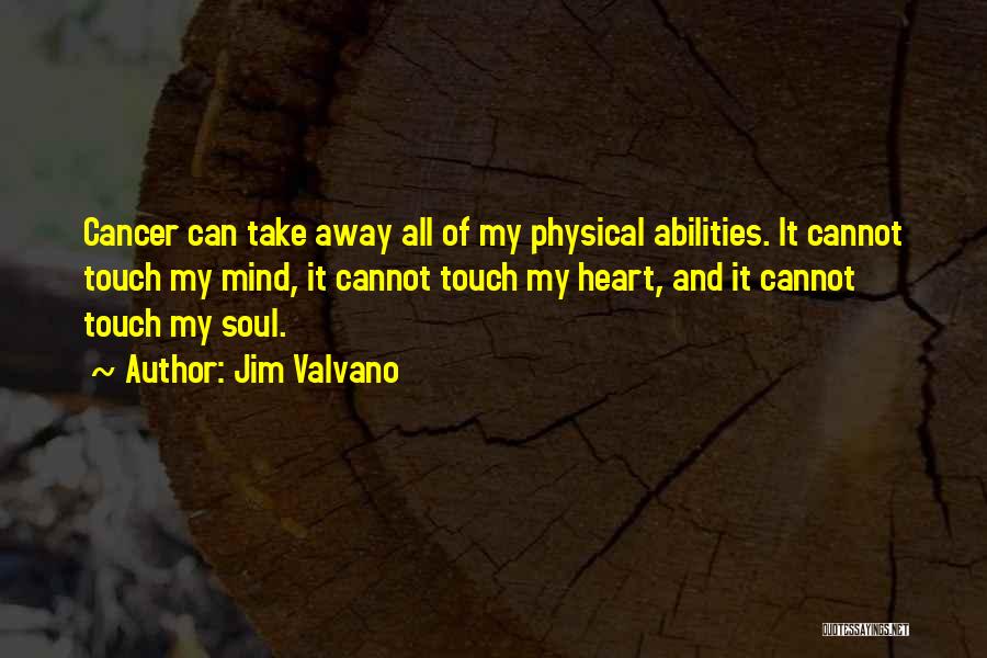 Jim Valvano Quotes: Cancer Can Take Away All Of My Physical Abilities. It Cannot Touch My Mind, It Cannot Touch My Heart, And