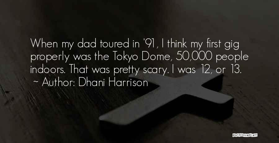 Dhani Harrison Quotes: When My Dad Toured In '91, I Think My First Gig Properly Was The Tokyo Dome, 50,000 People Indoors. That