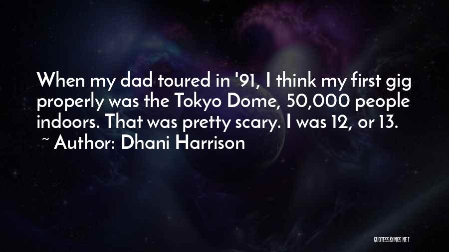 Dhani Harrison Quotes: When My Dad Toured In '91, I Think My First Gig Properly Was The Tokyo Dome, 50,000 People Indoors. That