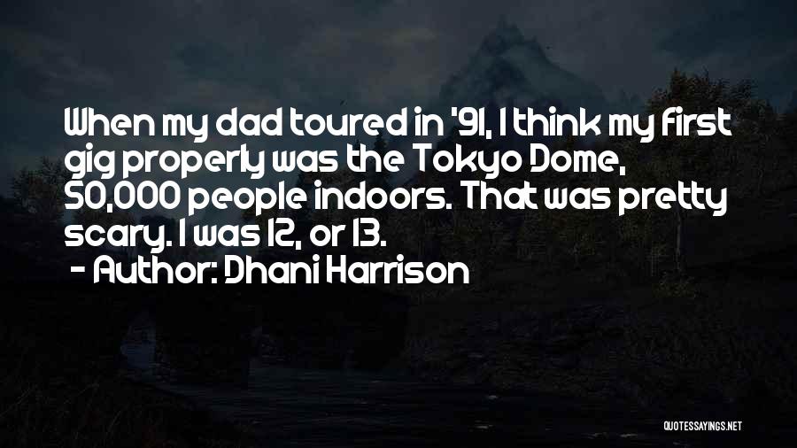 Dhani Harrison Quotes: When My Dad Toured In '91, I Think My First Gig Properly Was The Tokyo Dome, 50,000 People Indoors. That