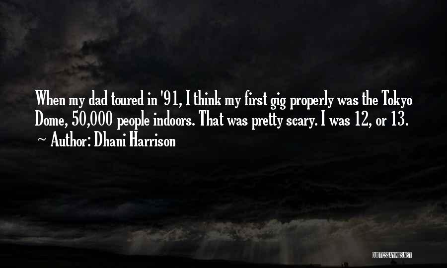 Dhani Harrison Quotes: When My Dad Toured In '91, I Think My First Gig Properly Was The Tokyo Dome, 50,000 People Indoors. That