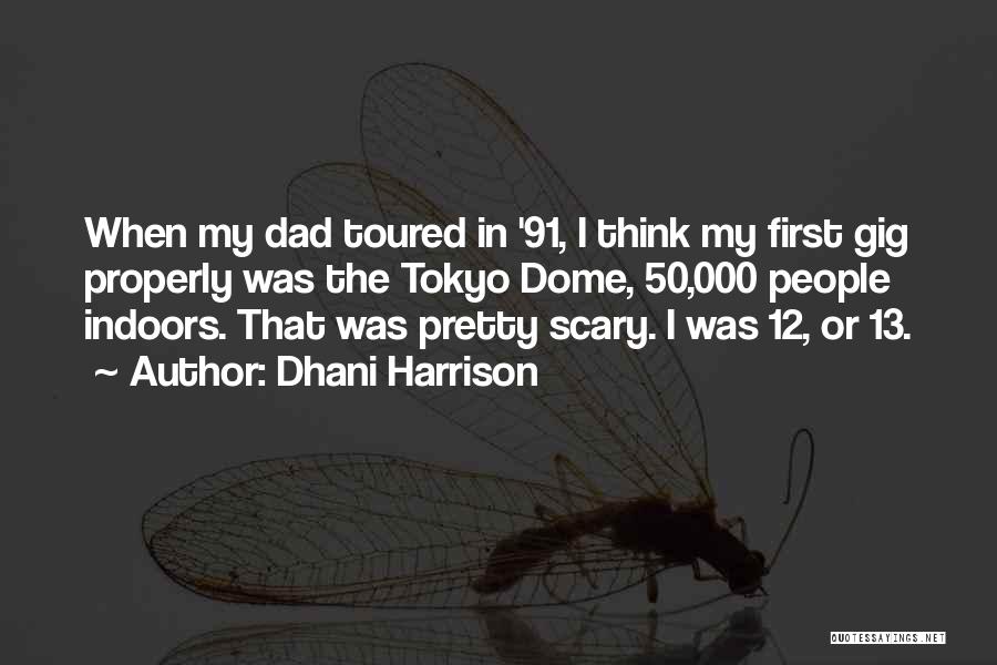 Dhani Harrison Quotes: When My Dad Toured In '91, I Think My First Gig Properly Was The Tokyo Dome, 50,000 People Indoors. That