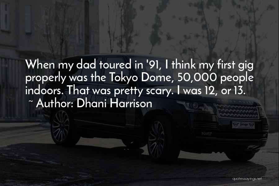 Dhani Harrison Quotes: When My Dad Toured In '91, I Think My First Gig Properly Was The Tokyo Dome, 50,000 People Indoors. That