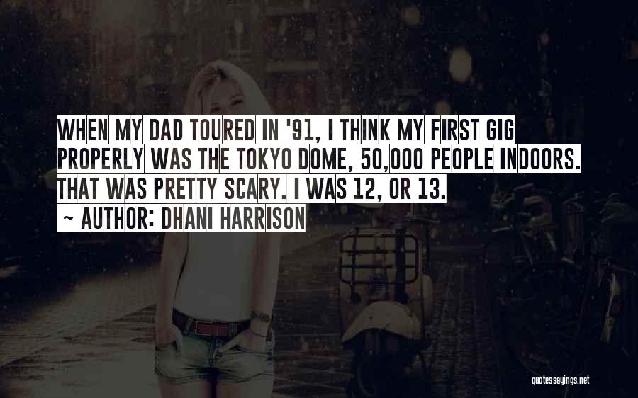 Dhani Harrison Quotes: When My Dad Toured In '91, I Think My First Gig Properly Was The Tokyo Dome, 50,000 People Indoors. That
