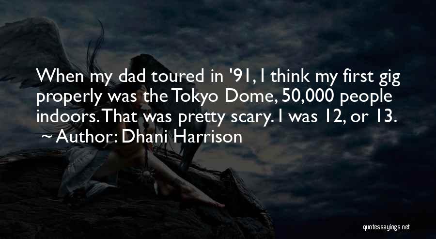 Dhani Harrison Quotes: When My Dad Toured In '91, I Think My First Gig Properly Was The Tokyo Dome, 50,000 People Indoors. That