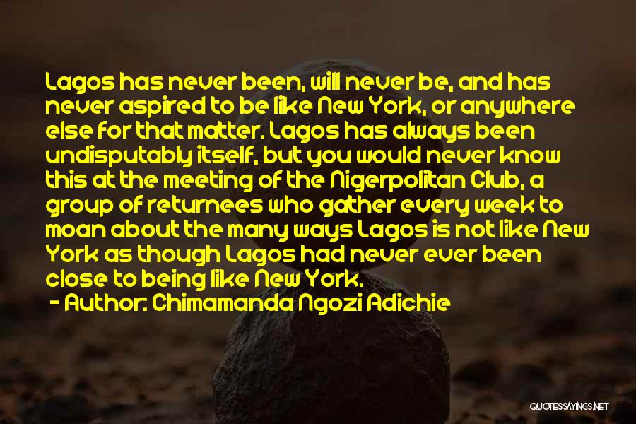 Chimamanda Ngozi Adichie Quotes: Lagos Has Never Been, Will Never Be, And Has Never Aspired To Be Like New York, Or Anywhere Else For