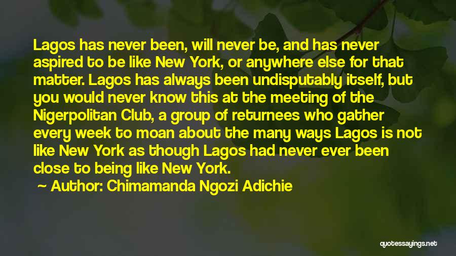 Chimamanda Ngozi Adichie Quotes: Lagos Has Never Been, Will Never Be, And Has Never Aspired To Be Like New York, Or Anywhere Else For