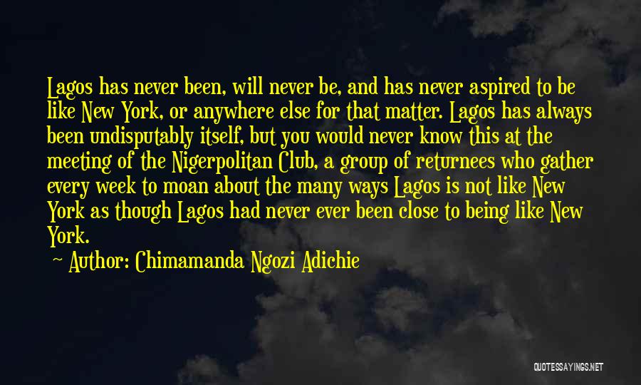 Chimamanda Ngozi Adichie Quotes: Lagos Has Never Been, Will Never Be, And Has Never Aspired To Be Like New York, Or Anywhere Else For