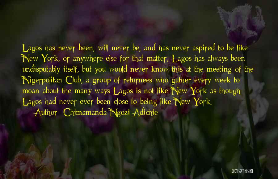 Chimamanda Ngozi Adichie Quotes: Lagos Has Never Been, Will Never Be, And Has Never Aspired To Be Like New York, Or Anywhere Else For