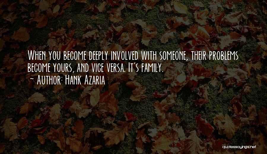 Hank Azaria Quotes: When You Become Deeply Involved With Someone, Their Problems Become Yours, And Vice Versa. It's Family.