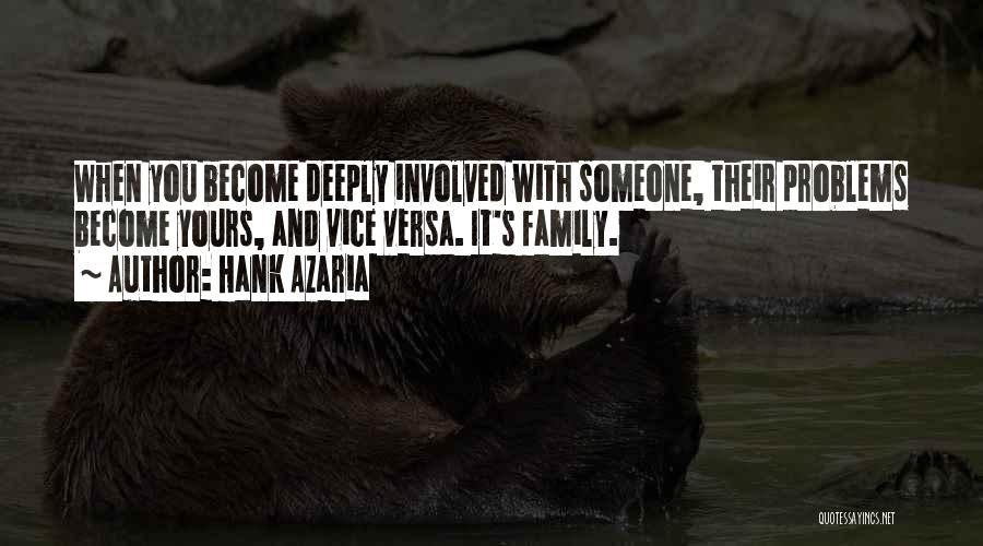 Hank Azaria Quotes: When You Become Deeply Involved With Someone, Their Problems Become Yours, And Vice Versa. It's Family.