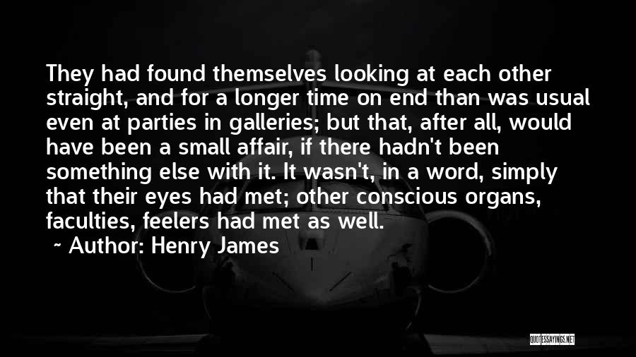 Henry James Quotes: They Had Found Themselves Looking At Each Other Straight, And For A Longer Time On End Than Was Usual Even