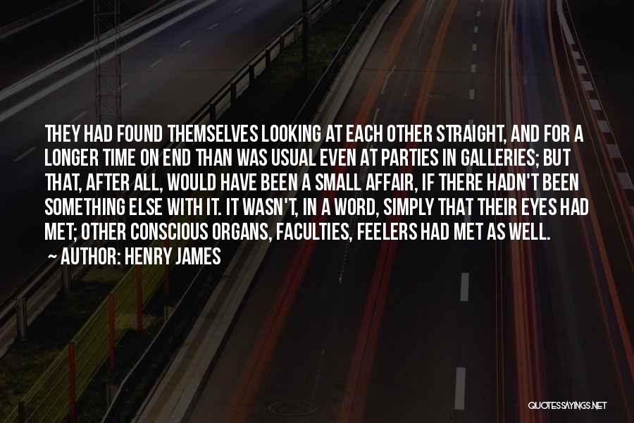 Henry James Quotes: They Had Found Themselves Looking At Each Other Straight, And For A Longer Time On End Than Was Usual Even