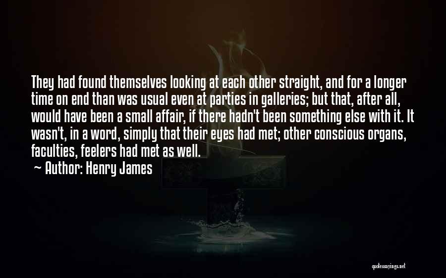 Henry James Quotes: They Had Found Themselves Looking At Each Other Straight, And For A Longer Time On End Than Was Usual Even