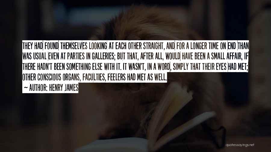 Henry James Quotes: They Had Found Themselves Looking At Each Other Straight, And For A Longer Time On End Than Was Usual Even
