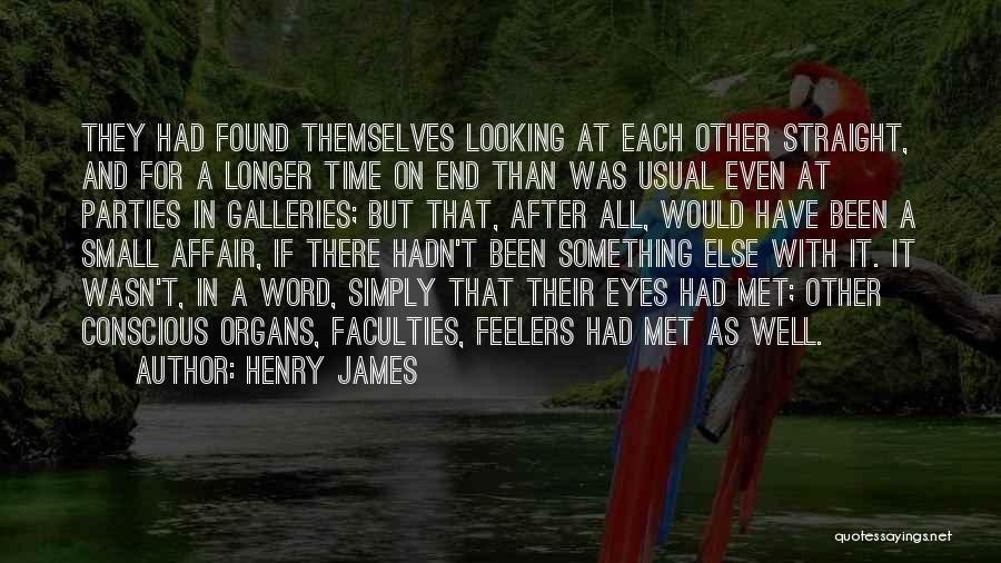 Henry James Quotes: They Had Found Themselves Looking At Each Other Straight, And For A Longer Time On End Than Was Usual Even