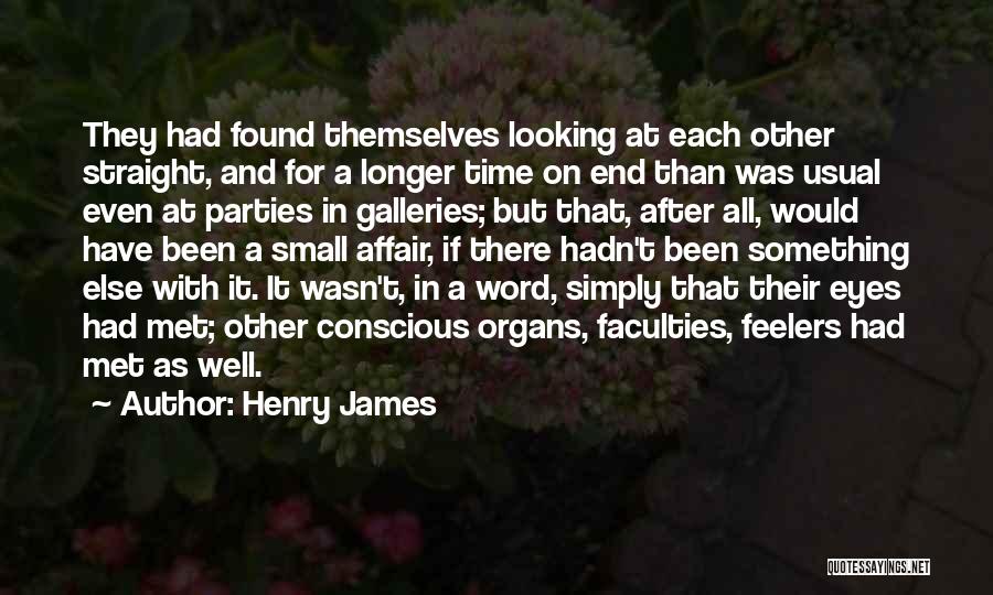 Henry James Quotes: They Had Found Themselves Looking At Each Other Straight, And For A Longer Time On End Than Was Usual Even