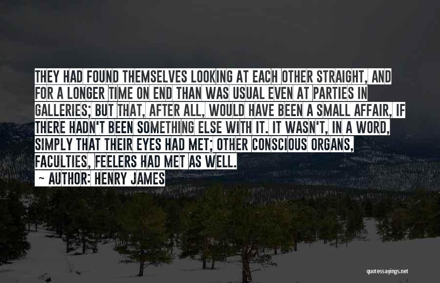 Henry James Quotes: They Had Found Themselves Looking At Each Other Straight, And For A Longer Time On End Than Was Usual Even