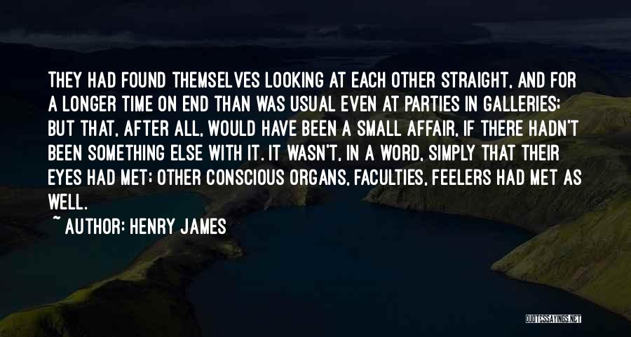 Henry James Quotes: They Had Found Themselves Looking At Each Other Straight, And For A Longer Time On End Than Was Usual Even