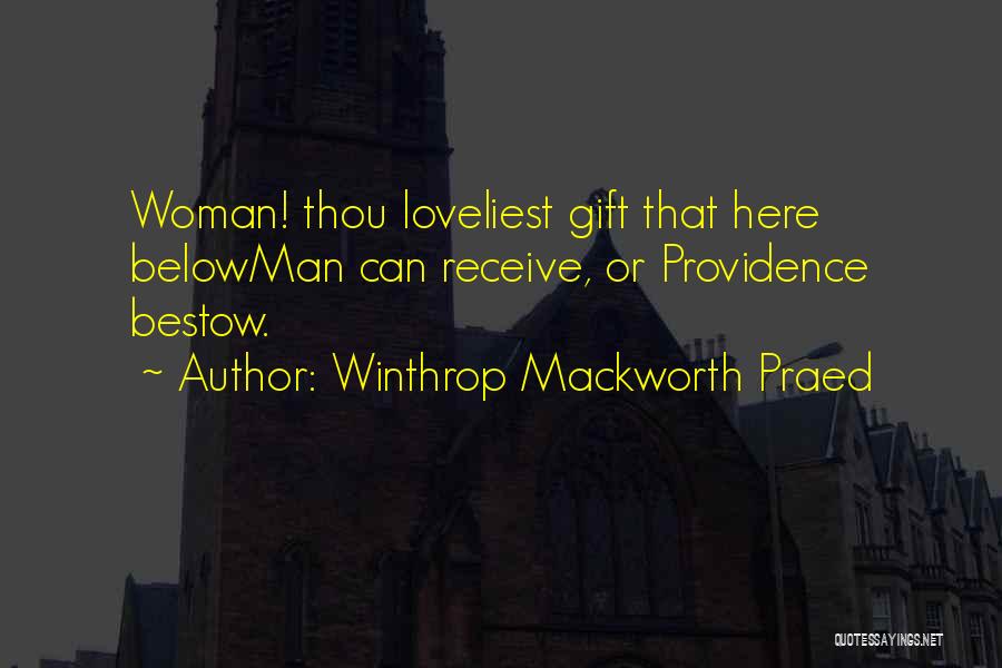 Winthrop Mackworth Praed Quotes: Woman! Thou Loveliest Gift That Here Belowman Can Receive, Or Providence Bestow.