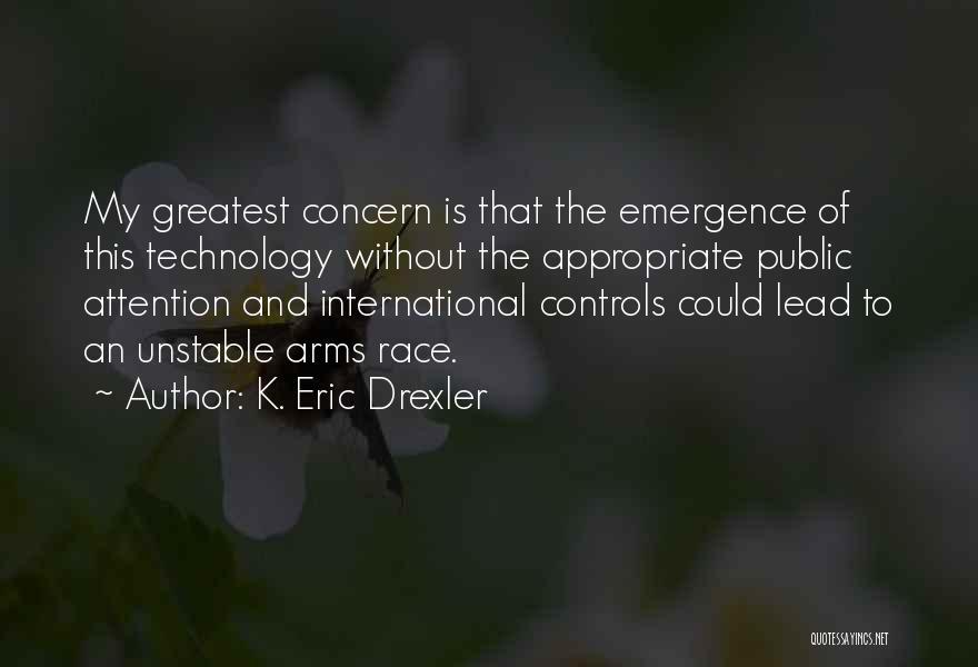 K. Eric Drexler Quotes: My Greatest Concern Is That The Emergence Of This Technology Without The Appropriate Public Attention And International Controls Could Lead